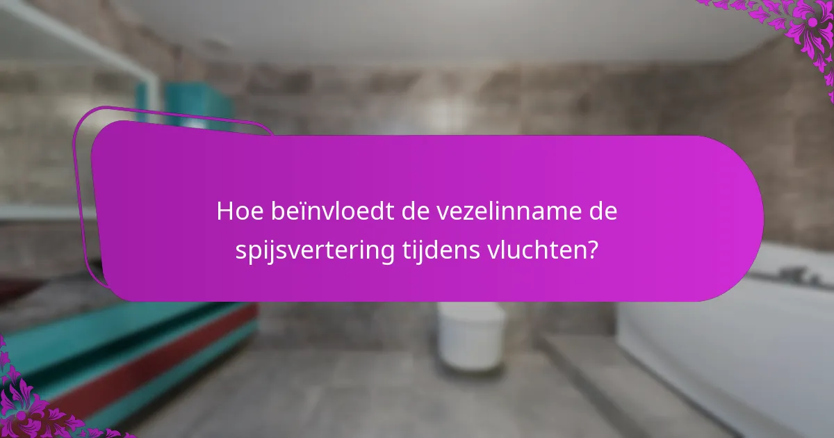 Hoe beïnvloedt de vezelinname de spijsvertering tijdens vluchten?