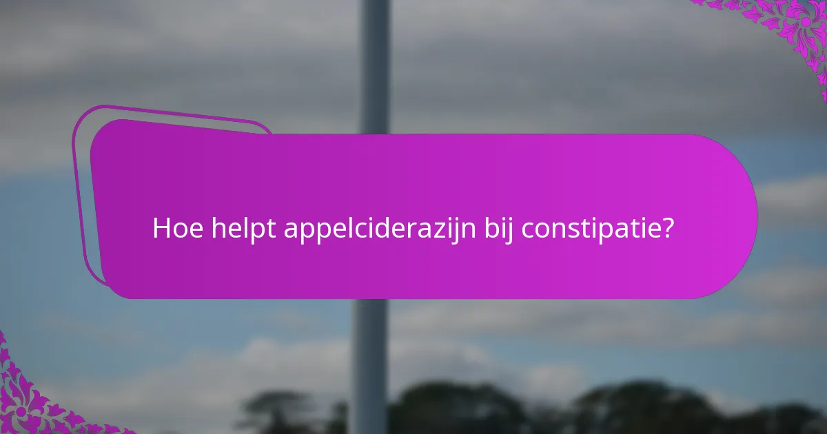 Hoe helpt appelciderazijn bij constipatie?