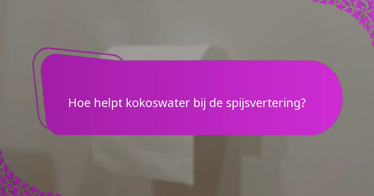 Hoe helpt kokoswater bij de spijsvertering?