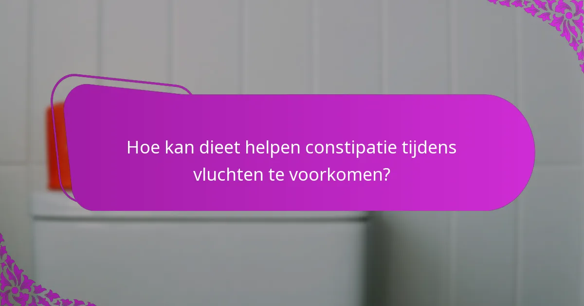Hoe kan dieet helpen constipatie tijdens vluchten te voorkomen?