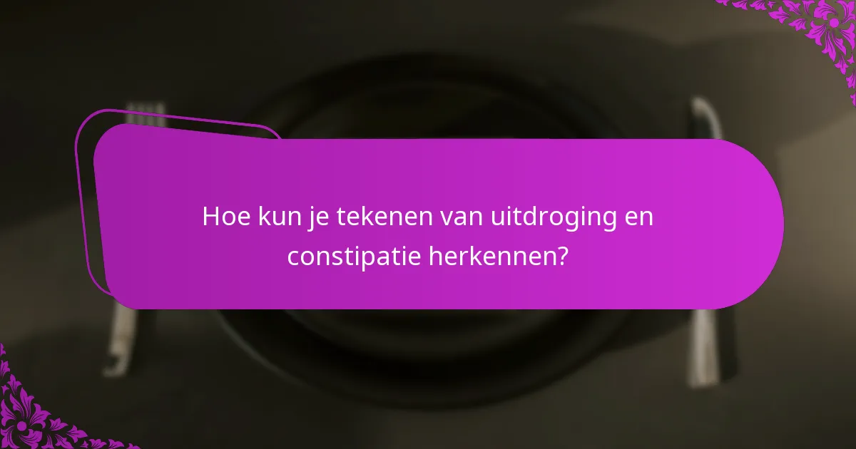 Hoe kun je tekenen van uitdroging en constipatie herkennen?