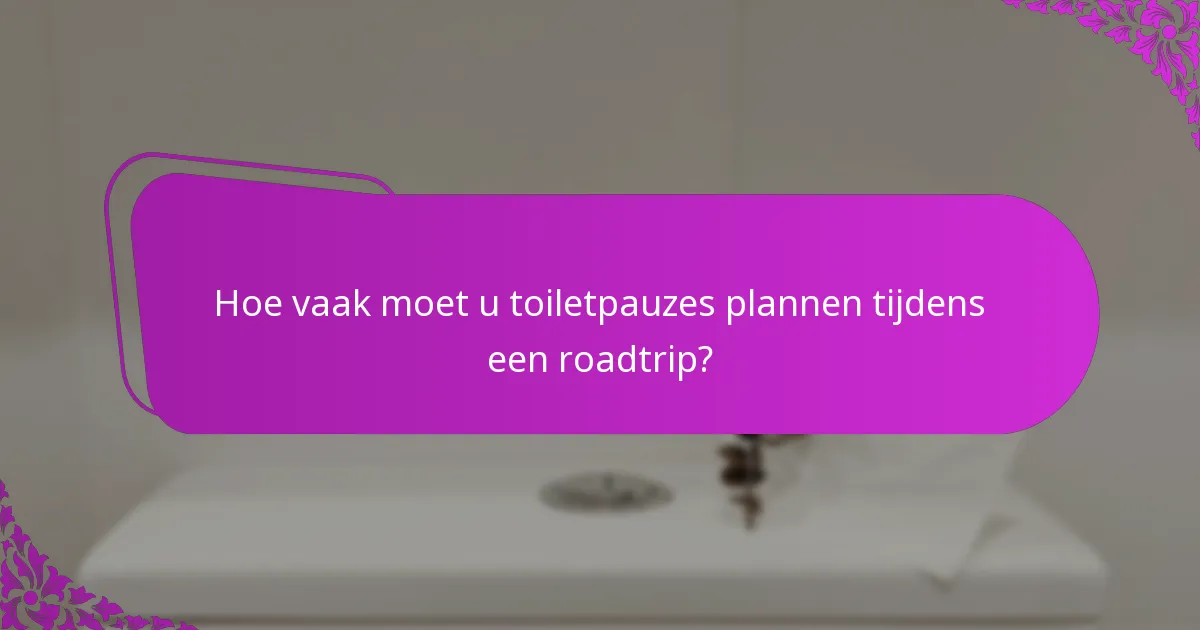 Hoe vaak moet u toiletpauzes plannen tijdens een roadtrip?