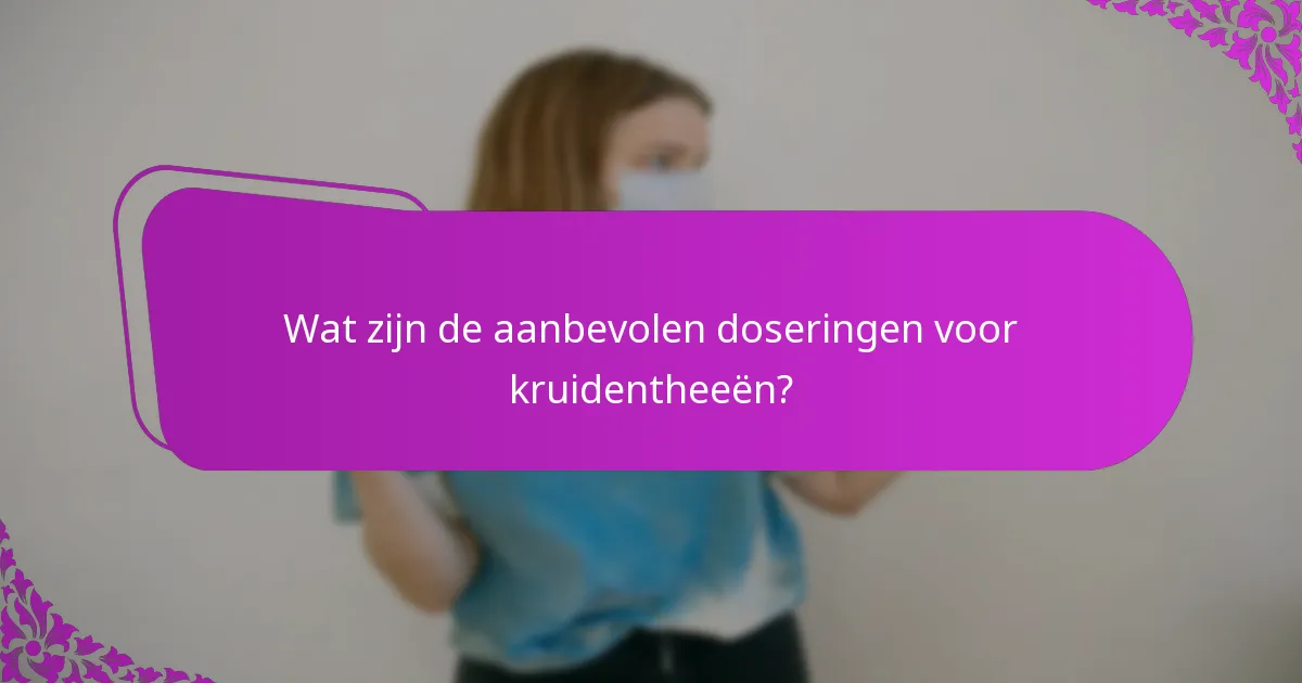 Wat zijn de aanbevolen doseringen voor kruidentheeën?