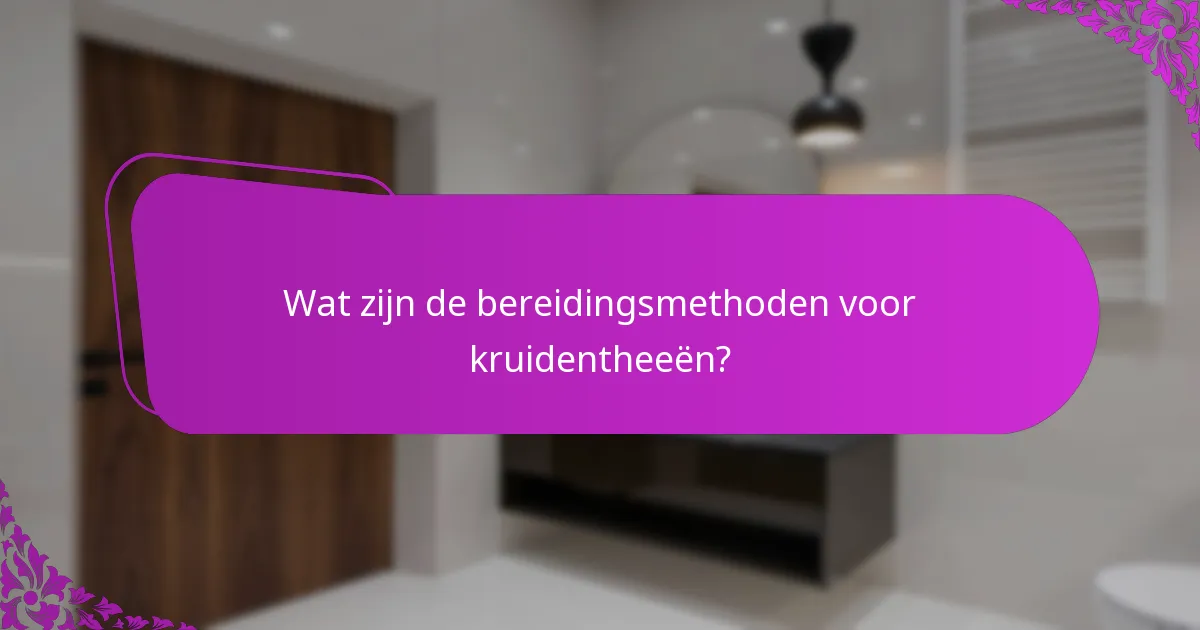 Wat zijn de bereidingsmethoden voor kruidentheeën?