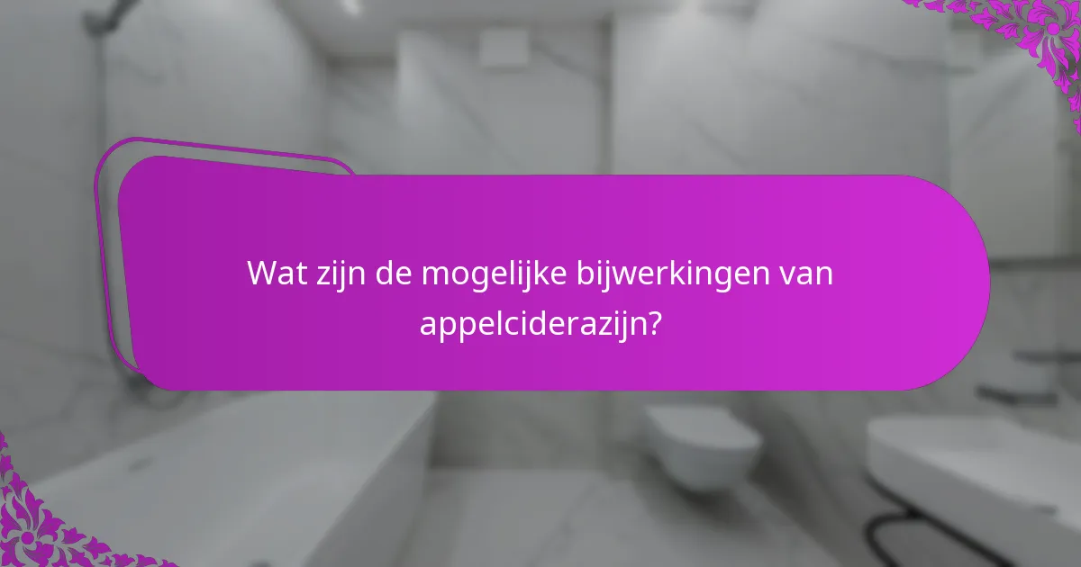 Wat zijn de mogelijke bijwerkingen van appelciderazijn?