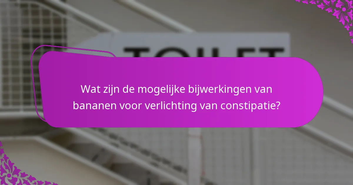 Wat zijn de mogelijke bijwerkingen van bananen voor verlichting van constipatie?