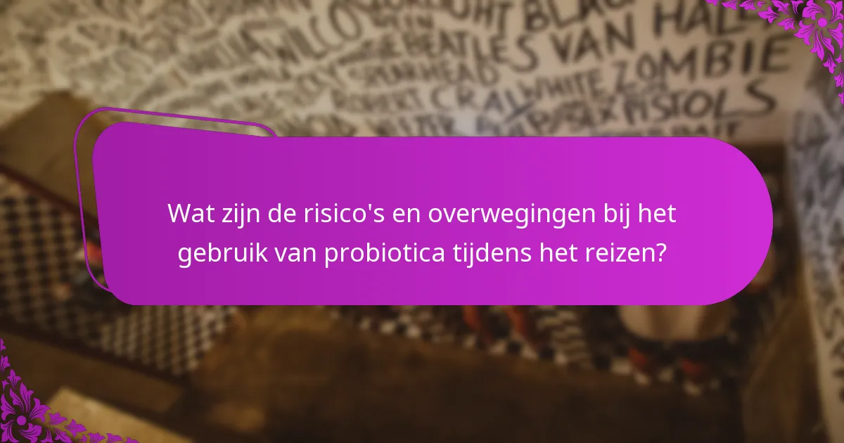 Wat zijn de risico's en overwegingen bij het gebruik van probiotica tijdens het reizen?