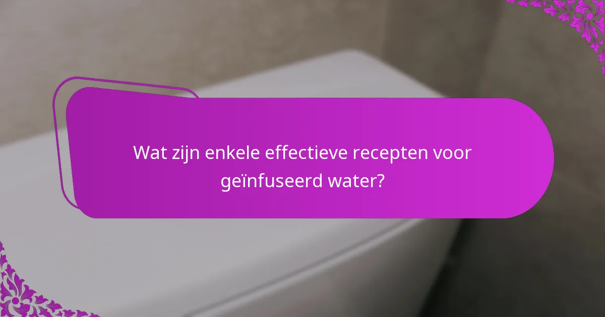 Wat zijn enkele effectieve recepten voor geïnfuseerd water?