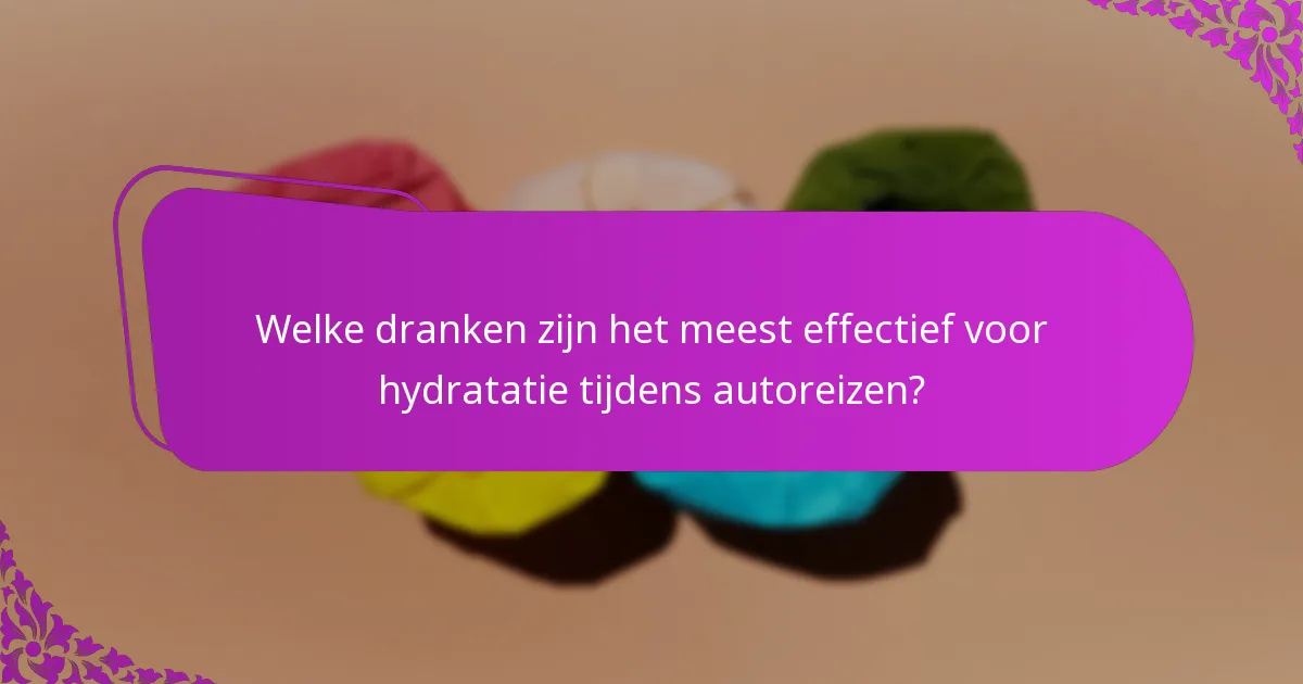 Welke dranken zijn het meest effectief voor hydratatie tijdens autoreizen?