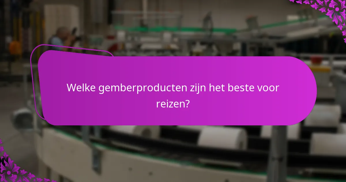 Welke gemberproducten zijn het beste voor reizen?