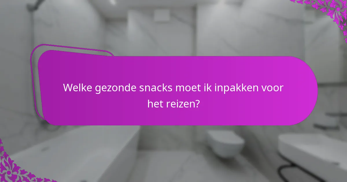 Welke gezonde snacks moet ik inpakken voor het reizen?