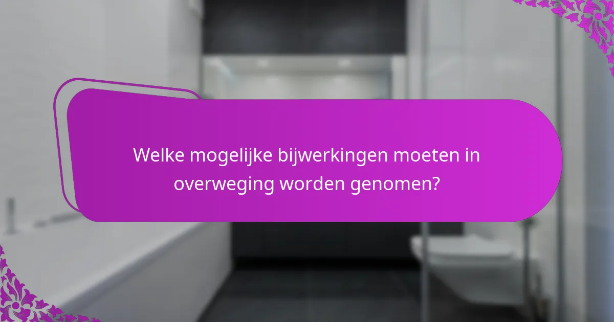 Welke mogelijke bijwerkingen moeten in overweging worden genomen?