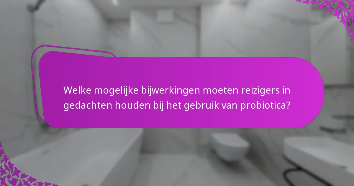Welke mogelijke bijwerkingen moeten reizigers in gedachten houden bij het gebruik van probiotica?