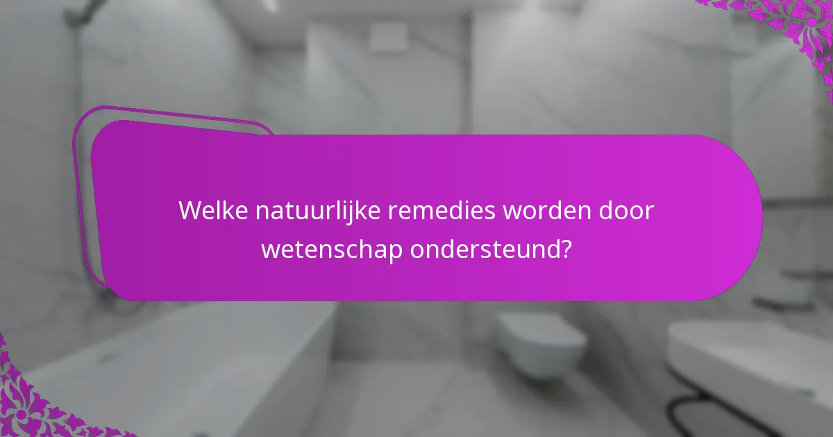 Welke natuurlijke remedies worden door wetenschap ondersteund?