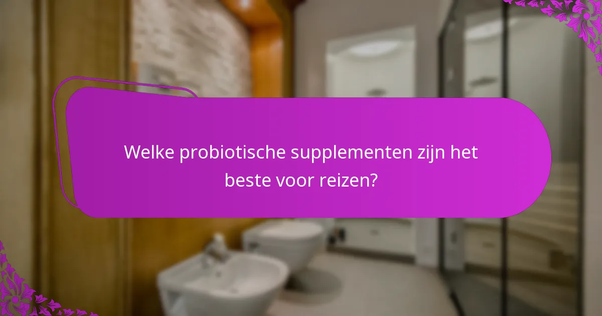 Welke probiotische supplementen zijn het beste voor reizen?