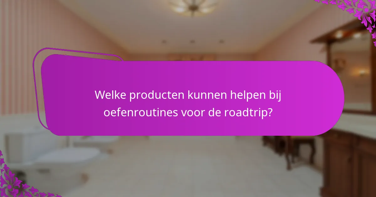 Welke producten kunnen helpen bij oefenroutines voor de roadtrip?