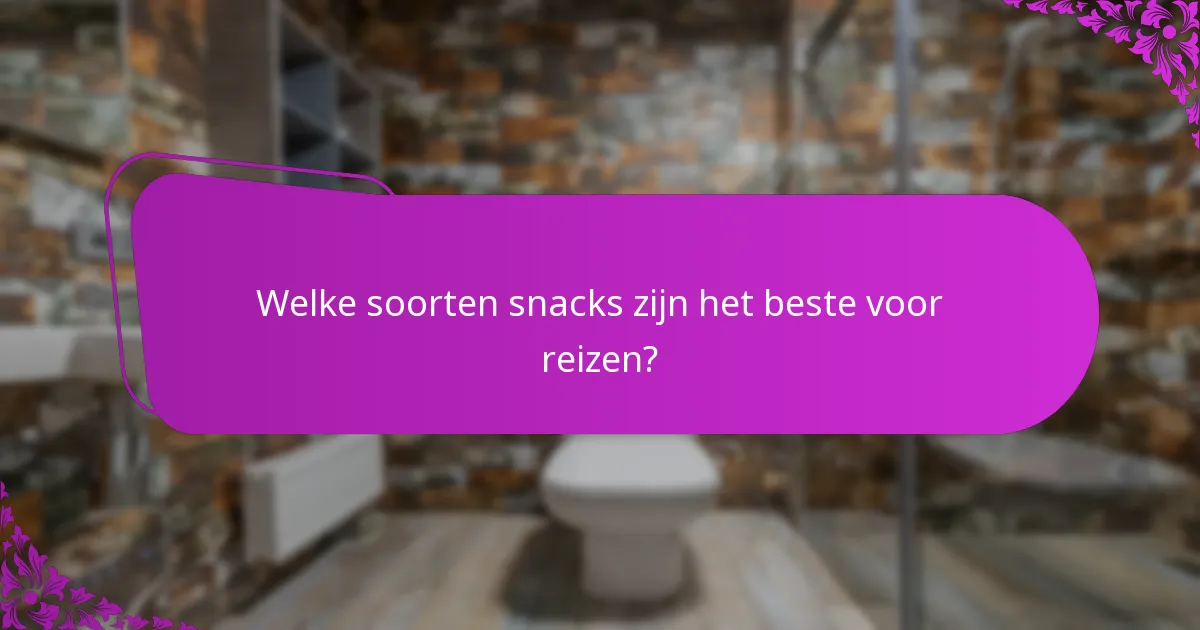 Welke soorten snacks zijn het beste voor reizen?