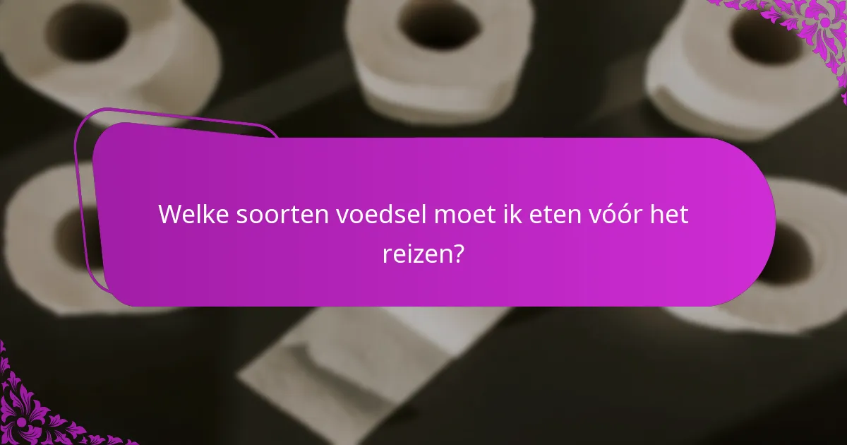 Welke soorten voedsel moet ik eten vóór het reizen?