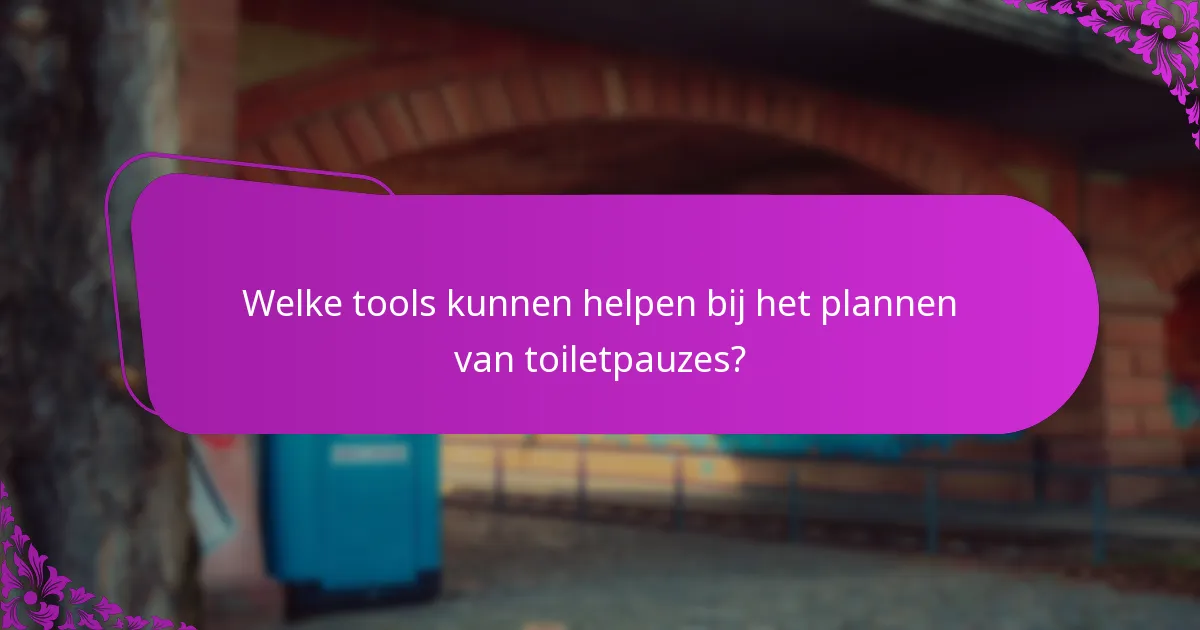 Welke tools kunnen helpen bij het plannen van toiletpauzes?