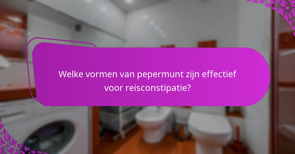 Welke vormen van pepermunt zijn effectief voor reisconstipatie?